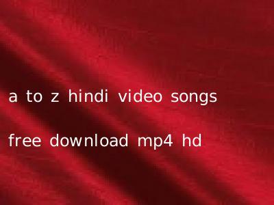 a to z hindi video songs free download mp4 hd