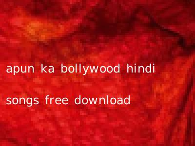 apun ka bollywood hindi songs free download