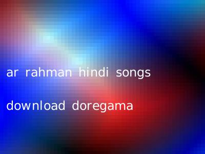 ar rahman hindi songs download doregama