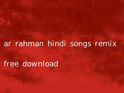 ar rahman hindi songs remix free download