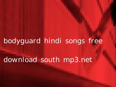 bodyguard hindi songs free download south mp3.net
