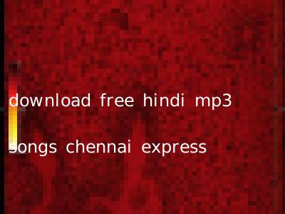 download free hindi mp3 songs chennai express