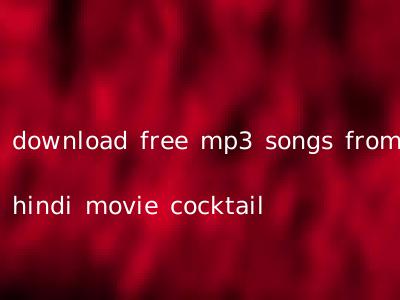download free mp3 songs from hindi movie cocktail