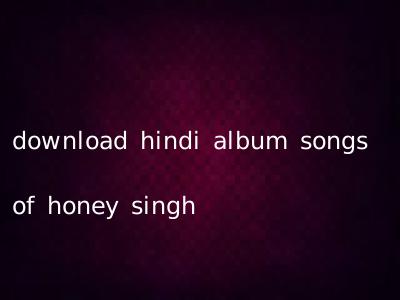 download hindi album songs of honey singh
