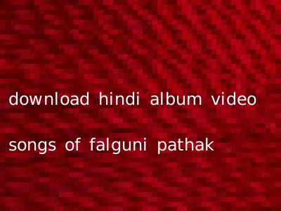 download hindi album video songs of falguni pathak