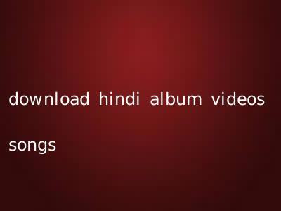 download hindi album videos songs