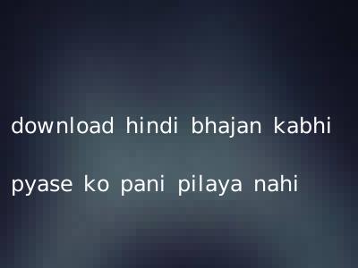 download hindi bhajan kabhi pyase ko pani pilaya nahi