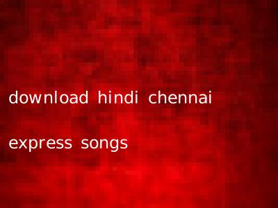 download hindi chennai express songs