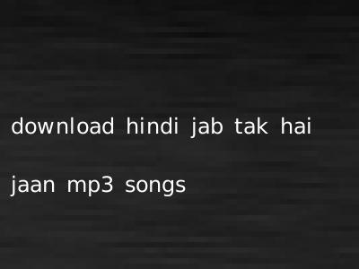 download hindi jab tak hai jaan mp3 songs