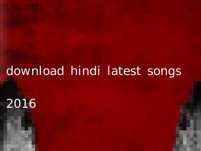 download hindi latest songs 2016