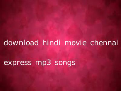 download hindi movie chennai express mp3 songs