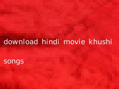 download hindi movie khushi songs