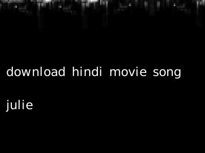 download hindi movie song julie
