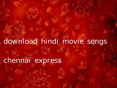 download hindi movie songs chennai express