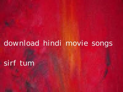 download hindi movie songs sirf tum