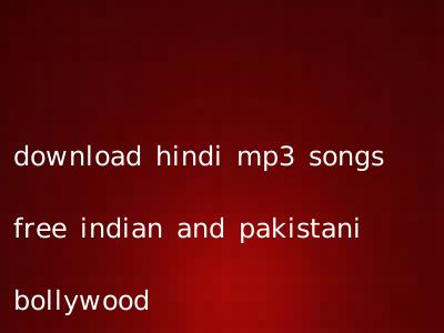 download hindi mp3 songs free indian and pakistani bollywood
