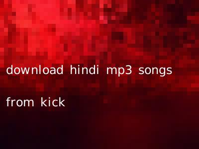download hindi mp3 songs from kick