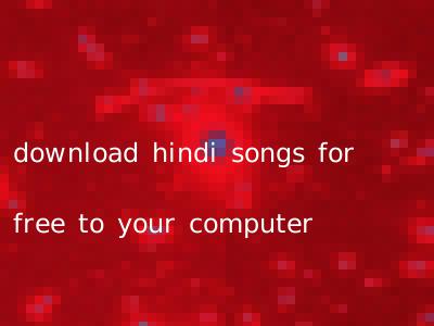 download hindi songs for free to your computer