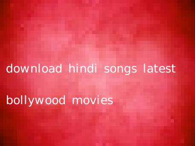 download hindi songs latest bollywood movies