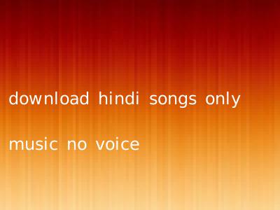 download hindi songs only music no voice