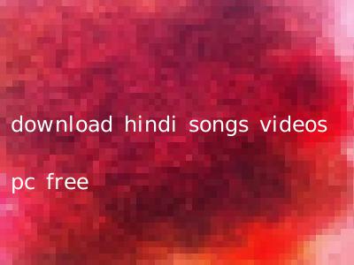 download hindi songs videos pc free