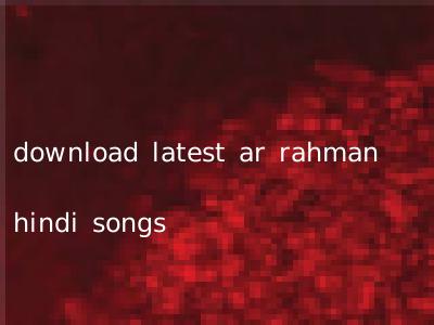 download latest ar rahman hindi songs