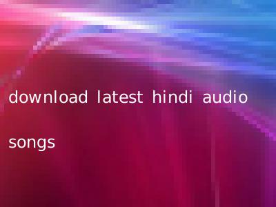 download latest hindi audio songs