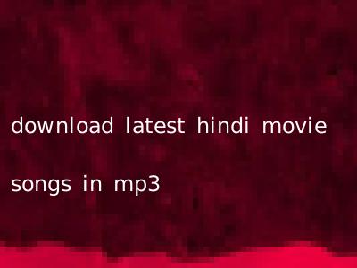 download latest hindi movie songs in mp3