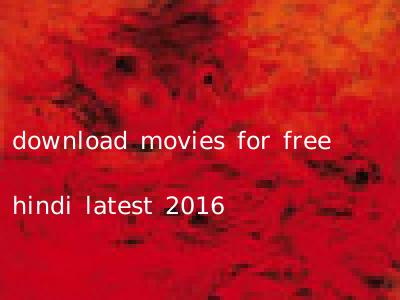 download movies for free hindi latest 2016