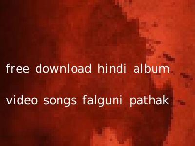 free download hindi album video songs falguni pathak