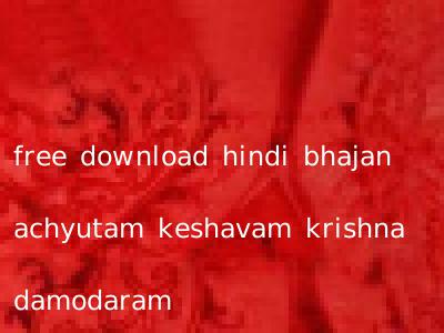 free download hindi bhajan achyutam keshavam krishna damodaram