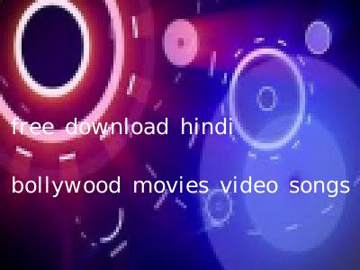 free download hindi bollywood movies video songs