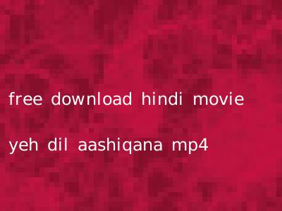 free download hindi movie yeh dil aashiqana mp4