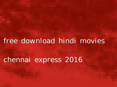 free download hindi movies chennai express 2016