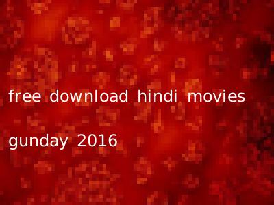 free download hindi movies gunday 2016