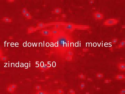 free download hindi movies zindagi 50-50