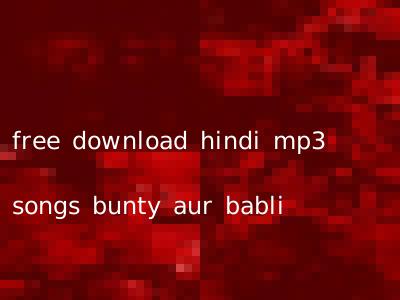 free download hindi mp3 songs bunty aur babli