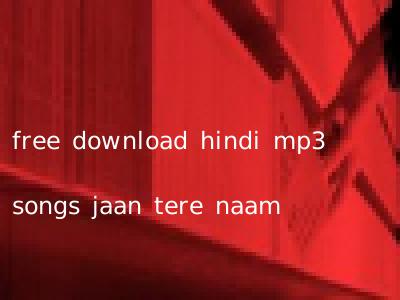 free download hindi mp3 songs jaan tere naam