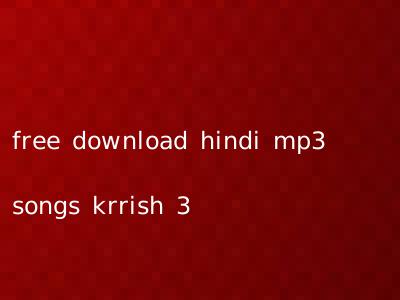 free download hindi mp3 songs krrish 3