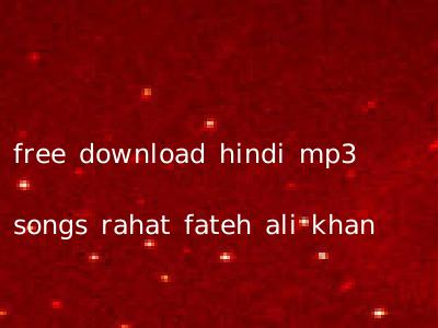 free download hindi mp3 songs rahat fateh ali khan