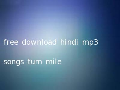 free download hindi mp3 songs tum mile