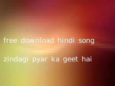 free download hindi song zindagi pyar ka geet hai