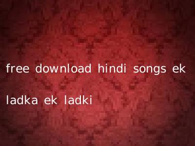free download hindi songs ek ladka ek ladki