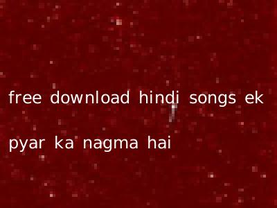 free download hindi songs ek pyar ka nagma hai