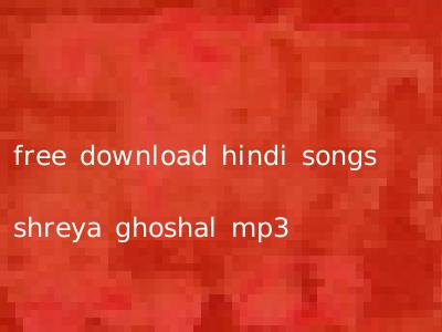 free download hindi songs shreya ghoshal mp3
