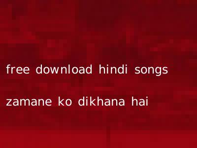 free download hindi songs zamane ko dikhana hai