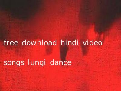 free download hindi video songs lungi dance