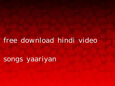 free download hindi video songs yaariyan