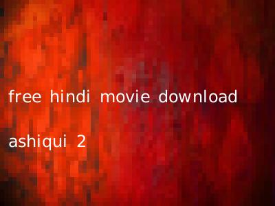 free hindi movie download ashiqui 2
