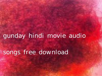 gunday hindi movie audio songs free download